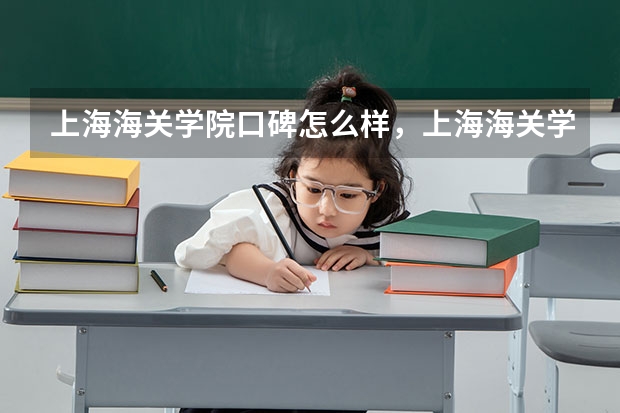 上海海关学院口碑怎么样，上海海关学院学校位置在哪