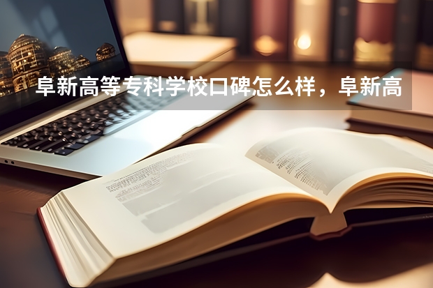 阜新高等专科学校口碑怎么样，阜新高等专科学校学校位置在哪