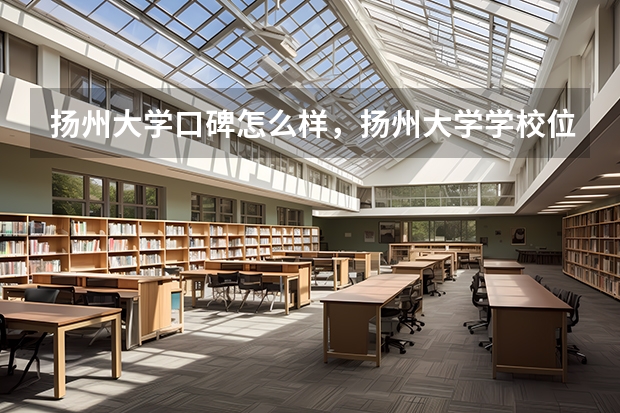 扬州大学口碑怎么样，扬州大学学校位置在哪