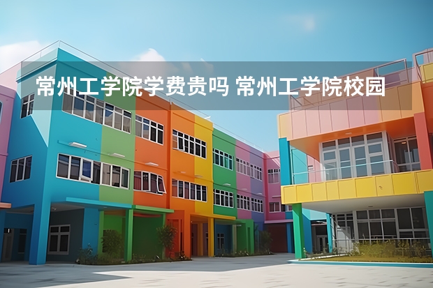 常州工学院学费贵吗 常州工学院校园环境好不好