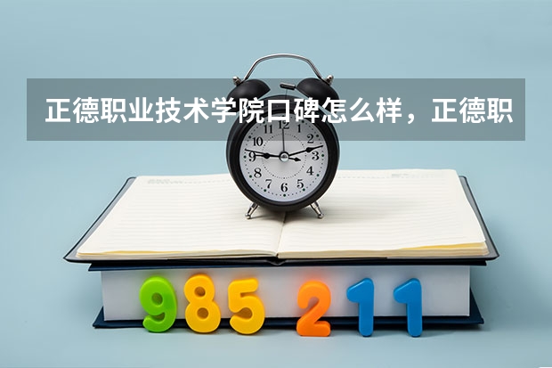 正德职业技术学院口碑怎么样，正德职业技术学院学校位置在哪