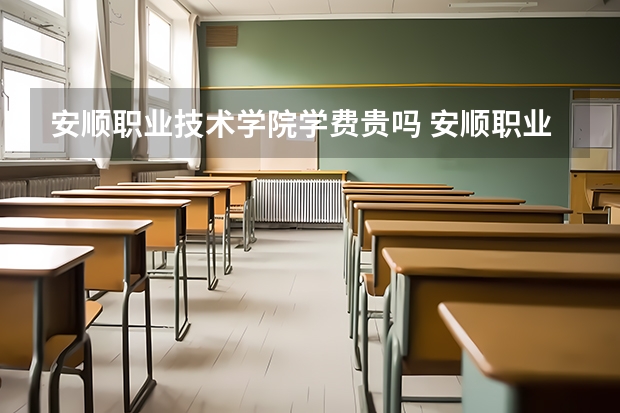 安顺职业技术学院学费贵吗 安顺职业技术学院校园环境好不好