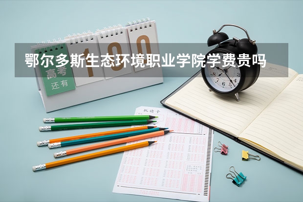 鄂尔多斯生态环境职业学院学费贵吗 鄂尔多斯生态环境职业学院校园环境好不好