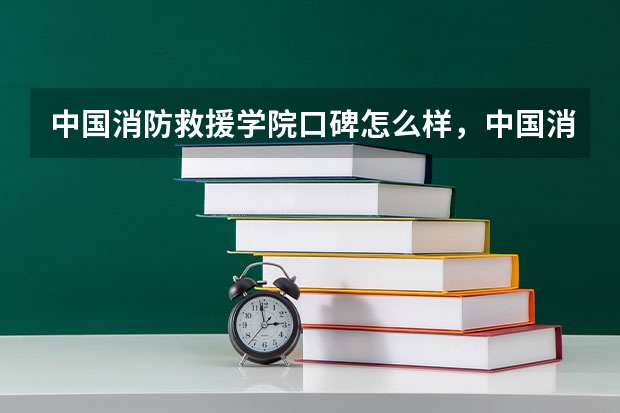 中国消防救援学院口碑怎么样，中国消防救援学院学校位置在哪