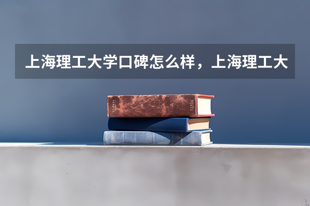 上海理工大学口碑怎么样，上海理工大学学校位置在哪