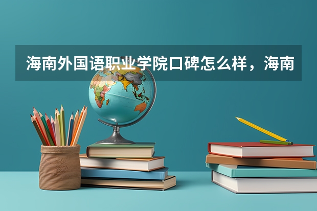 海南外国语职业学院口碑怎么样，海南外国语职业学院学校位置在哪