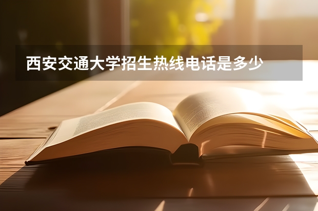 西安交通大学招生热线电话是多少