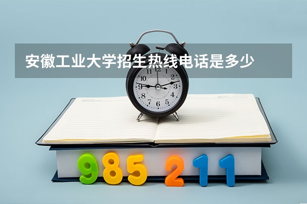 安徽工业大学招生热线电话是多少