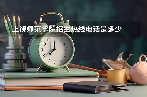 上饶师范学院招生热线电话是多少