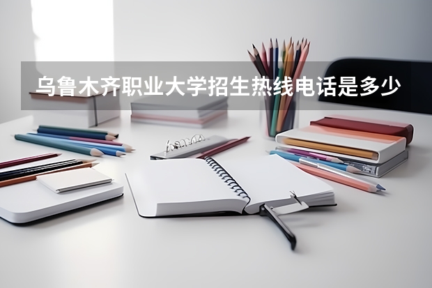 乌鲁木齐职业大学招生热线电话是多少