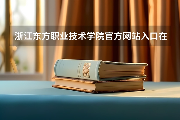 浙江东方职业技术学院官方网站入口在哪 浙江东方职业技术学院情况介绍