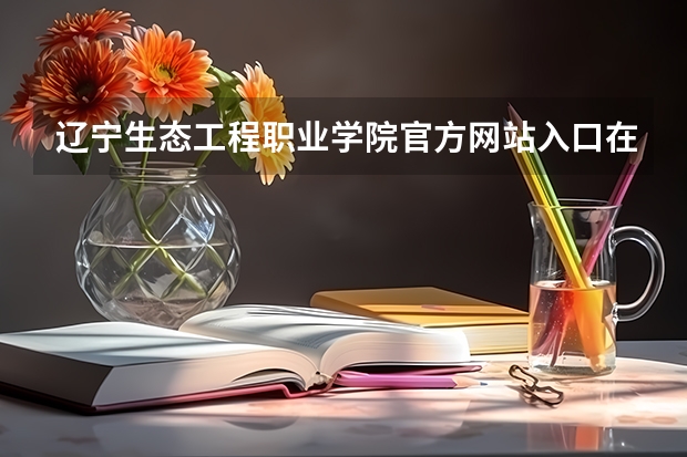 辽宁生态工程职业学院官方网站入口在哪 辽宁生态工程职业学院情况介绍