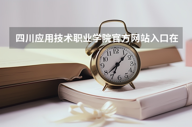 四川应用技术职业学院官方网站入口在哪 四川应用技术职业学院情况介绍