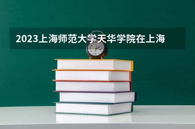 2023上海师范大学天华学院在上海高考专业招生计划人数是多少