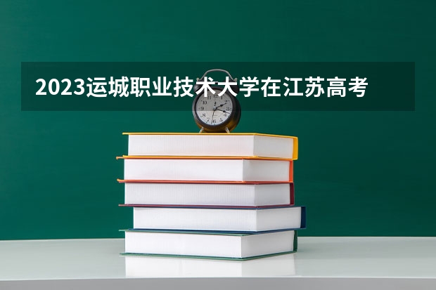 2023运城职业技术大学在江苏高考专业招生计划人数是多少