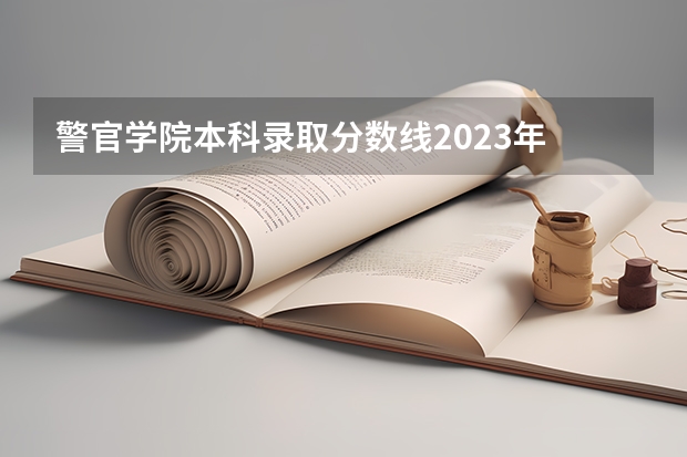 警官学院本科录取分数线2023年 新疆警察学院湖南招生分数线