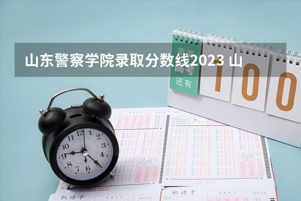 山东警察学院录取分数线2023 山东警校录取分数线