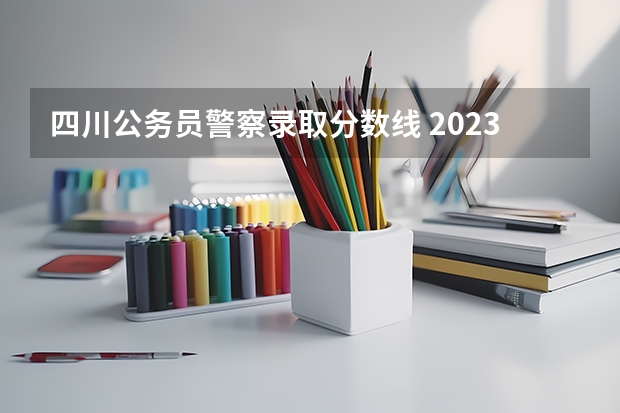 四川公务员警察录取分数线 2023重庆市考笔试合格线（公安人民警察执法勤务岗）