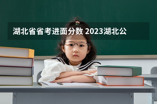 湖北省省考进面分数 2023湖北公务员笔试最低合格分数线已出！