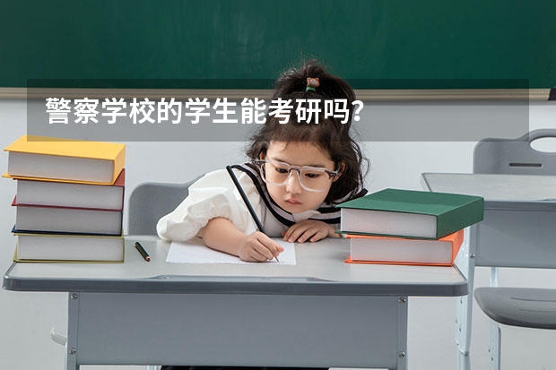 警察学校的学生能考研吗？