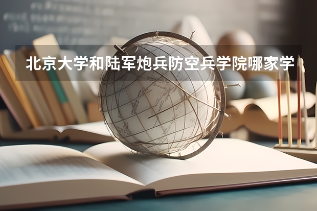 北京大学和陆军炮兵防空兵学院哪家学校录取分数低