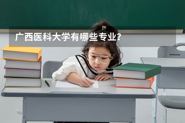 广西医科大学有哪些专业？