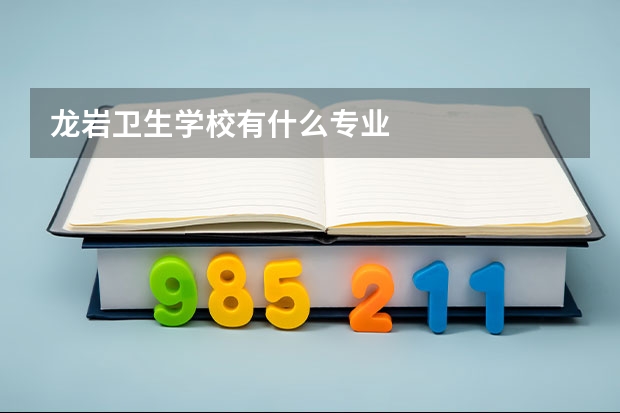 龙岩卫生学校有什么专业