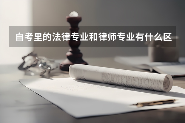 自考里的法律专业和律师专业有什么区别