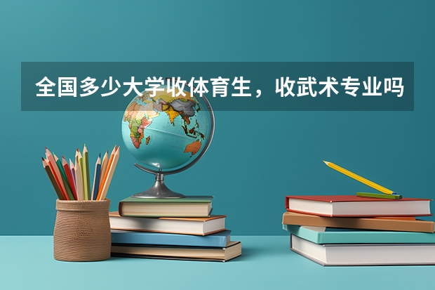 全国多少大学收体育生，收武术专业吗？