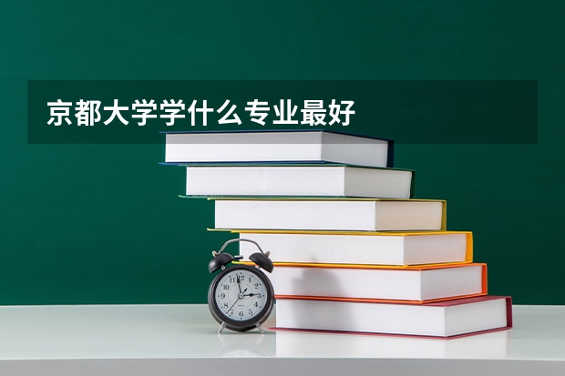 京都大学学什么专业最好