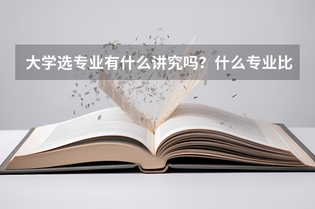 大学选专业有什么讲究吗？什么专业比较好？？