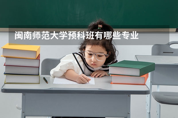 闽南师范大学预科班有哪些专业