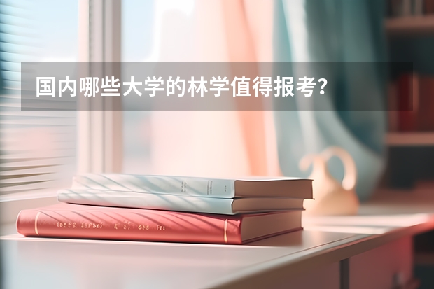 国内哪些大学的林学值得报考？