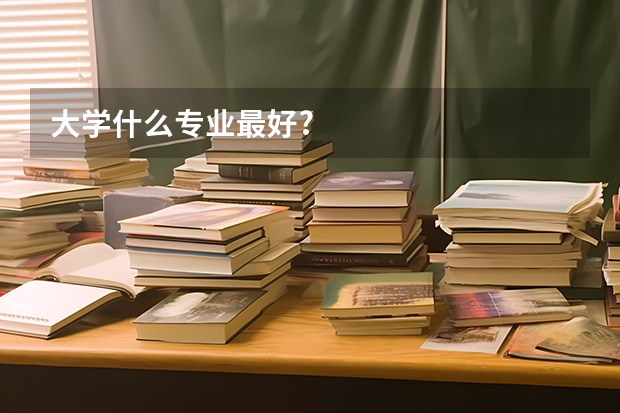 大学什么专业最好?