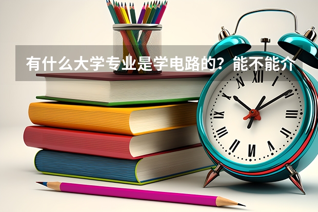 有什么大学专业是学电路的？能不能介绍一下具体的课程，非常感谢··