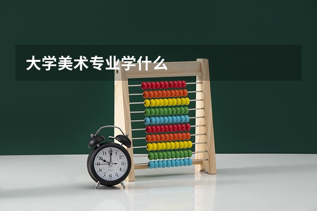 大学美术专业学什么