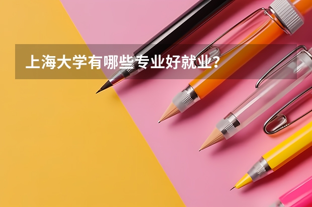 上海大学有哪些专业好就业？