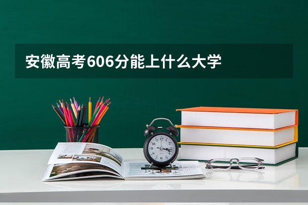 安徽高考606分能上什么大学