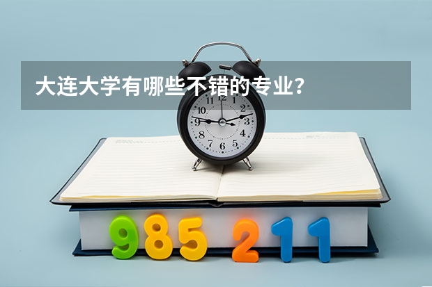 大连大学有哪些不错的专业？