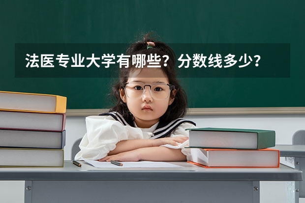 法医专业大学有哪些？分数线多少？