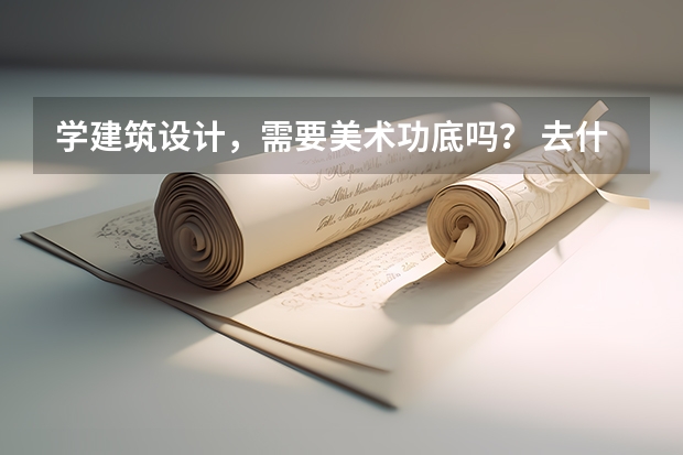 学建筑设计，需要美术功底吗？ 去什么大学比较好？