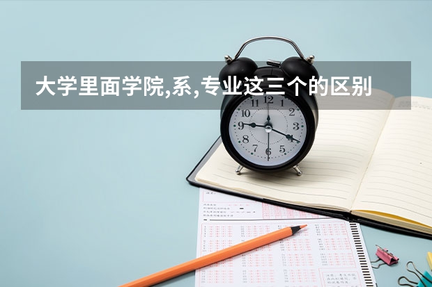 大学里面学院,系,专业这三个的区别是什么？