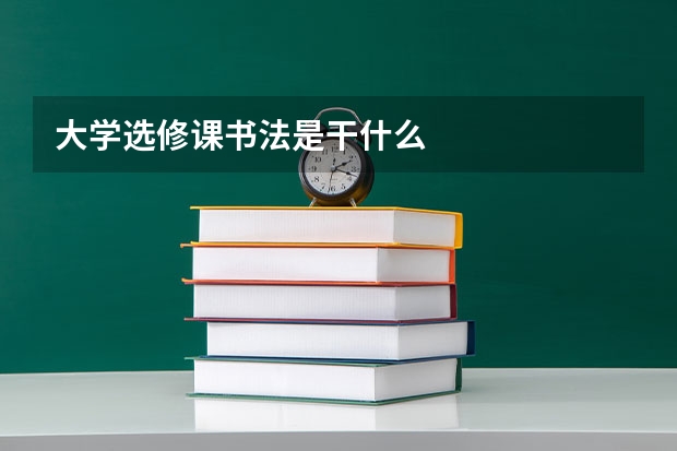 大学选修课书法是干什么