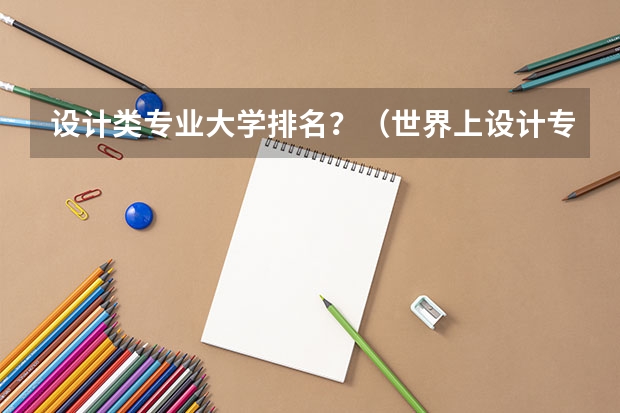 设计类专业大学排名？（世界上设计专业最好的大学）