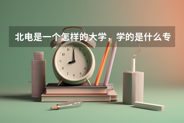 北电是一个怎样的大学，学的是什么专业