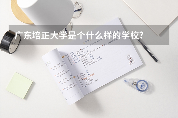 广东培正大学是个什么样的学校?