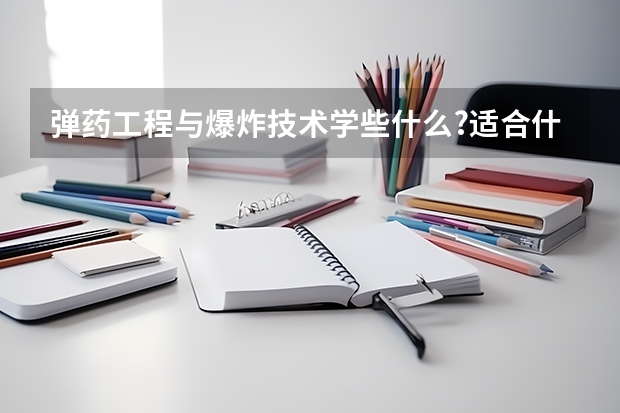 弹药工程与爆炸技术学些什么?适合什么样的人学?有没有什么特殊要求?