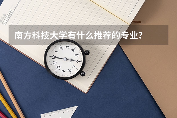 南方科技大学有什么推荐的专业？