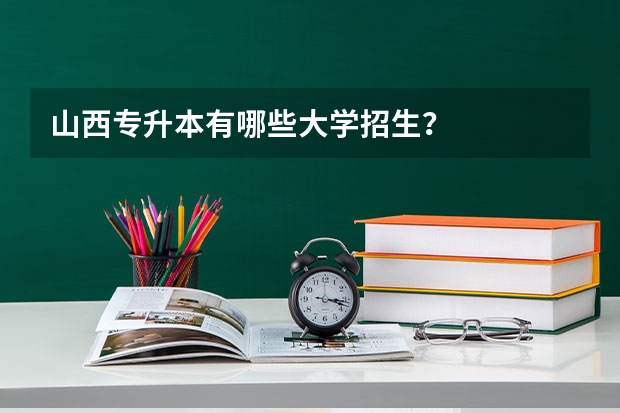 山西专升本有哪些大学招生？