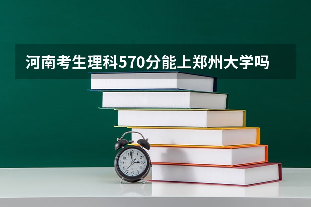 河南考生理科570分能上郑州大学吗？